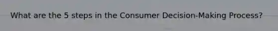 What are the 5 steps in the Consumer Decision-Making Process?