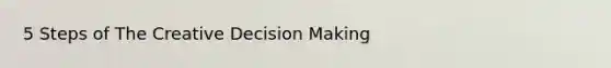 5 Steps of The Creative Decision Making