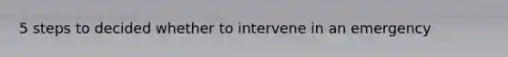 5 steps to decided whether to intervene in an emergency