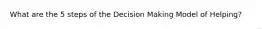 What are the 5 steps of the Decision Making Model of Helping?