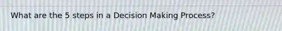 What are the 5 steps in a Decision Making Process?