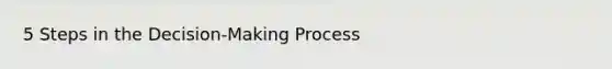 5 Steps in the Decision-Making Process