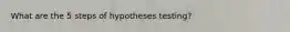 What are the 5 steps of hypotheses testing?