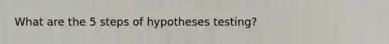 What are the 5 steps of hypotheses testing?