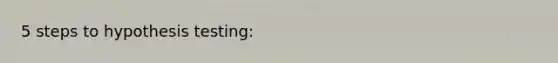5 steps to hypothesis testing: