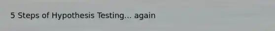 5 Steps of Hypothesis Testing... again