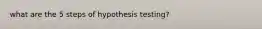 what are the 5 steps of hypothesis testing?