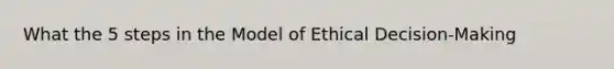 What the 5 steps in the Model of Ethical Decision-Making