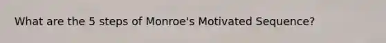 What are the 5 steps of Monroe's Motivated Sequence?