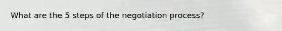 What are the 5 steps of the negotiation process?