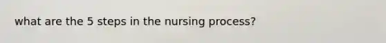 what are the 5 steps in the nursing process?