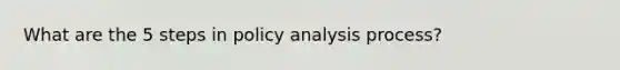 What are the 5 steps in policy analysis process?