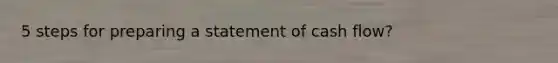 5 steps for preparing a statement of cash flow?