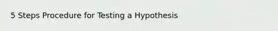 5 Steps Procedure for Testing a Hypothesis