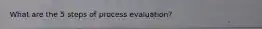 What are the 5 steps of process evaluation?