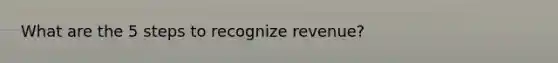 What are the 5 steps to recognize revenue?