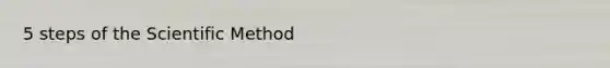 5 steps of <a href='https://www.questionai.com/knowledge/koXrTCHtT5-the-scientific-method' class='anchor-knowledge'>the scientific method</a>