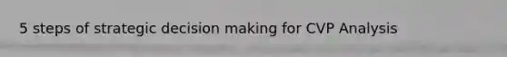 5 steps of strategic decision making for CVP Analysis