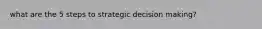 what are the 5 steps to strategic decision making?