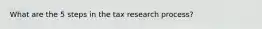What are the 5 steps in the tax research process?