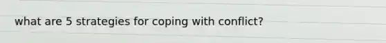 what are 5 strategies for coping with conflict?