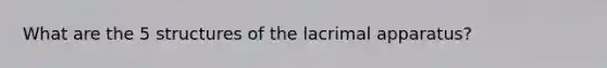 What are the 5 structures of the lacrimal apparatus?