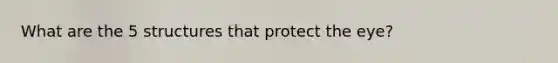 What are the 5 structures that protect the eye?