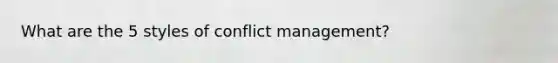 What are the 5 styles of conflict management?