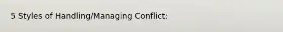 5 Styles of Handling/Managing Conflict: