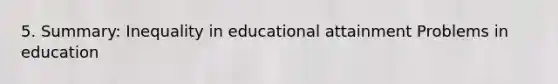 5. Summary: Inequality in educational attainment Problems in education