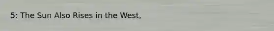 5: The Sun Also Rises in the West,