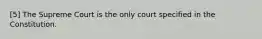 [5] The Supreme Court is the only court specified in the Constitution.