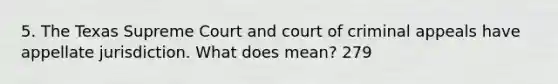 5. The Texas Supreme Court and court of criminal appeals have appellate jurisdiction. What does mean? 279