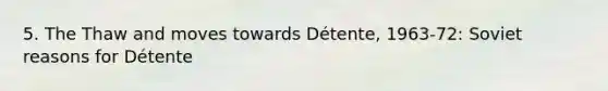 5. The Thaw and moves towards Détente, 1963-72: Soviet reasons for Détente