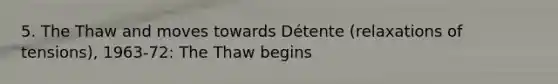 5. The Thaw and moves towards Détente (relaxations of tensions), 1963-72: The Thaw begins