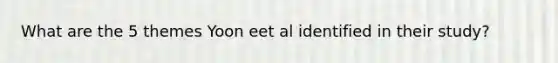 What are the 5 themes Yoon eet al identified in their study?
