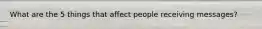 What are the 5 things that affect people receiving messages?