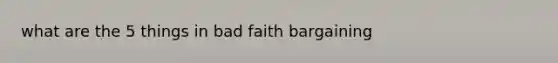 what are the 5 things in bad faith bargaining