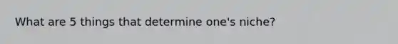 What are 5 things that determine one's niche?