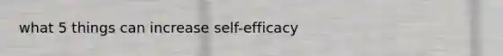 what 5 things can increase self-efficacy