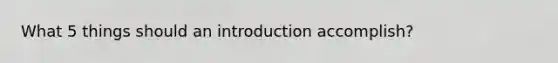 What 5 things should an introduction accomplish?