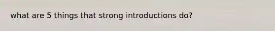 what are 5 things that strong introductions do?