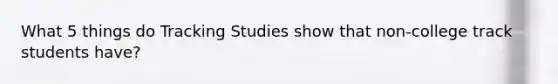 What 5 things do Tracking Studies show that non-college track students have?