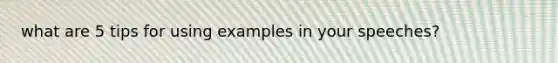 what are 5 tips for using examples in your speeches?