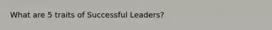 What are 5 traits of Successful Leaders?