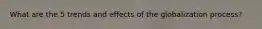 What are the 5 trends and effects of the globalization process?