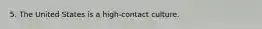 5. The United States is a high-contact culture.