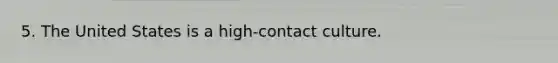 5. The United States is a high-contact culture.