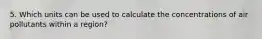 5. Which units can be used to calculate the concentrations of air pollutants within a region?