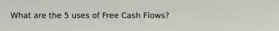 What are the 5 uses of Free Cash Flows?